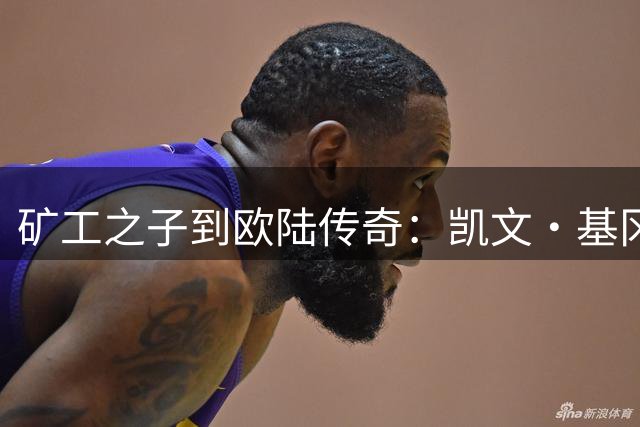 矿工之子到欧陆传奇：凯文·基冈的足球人生启示录