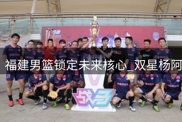 福建男篮锁定未来核心 双星杨阿力冯洺臻续约留队