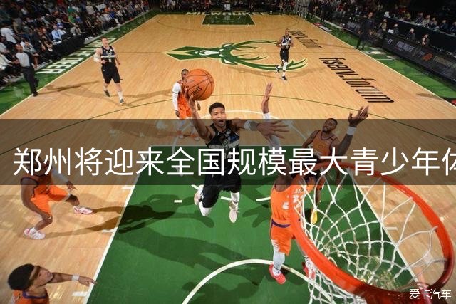 郑州将迎来全国规模最大青少年体育盛会 奥运冠军阵容助阵